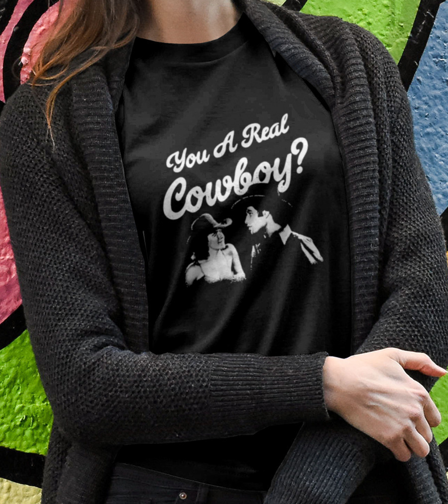 You A Real Cowboy? T-Shirt