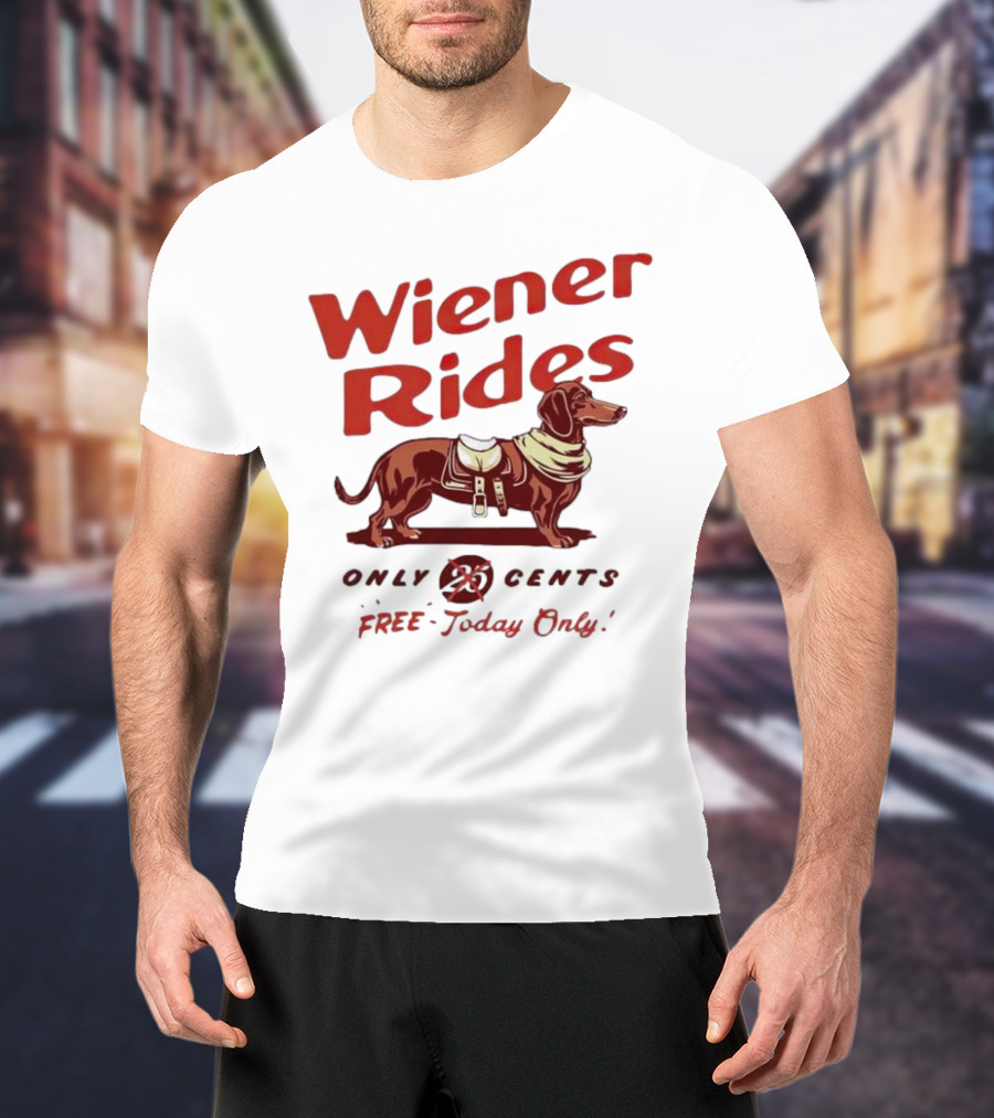 Wiener Rides Dachshund Only 25 Cents Free Today Only T-Shirt