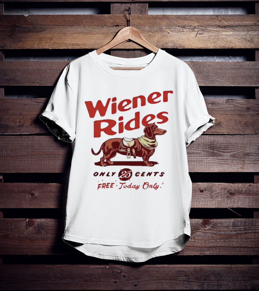 Wiener Rides Dachshund Only 25 Cents Free Today Only T-Shirt