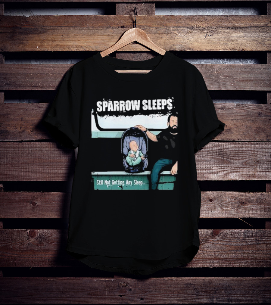 SPARROW SLEEPS STILL NOT GETTING ANY SLEEP T-Shirt