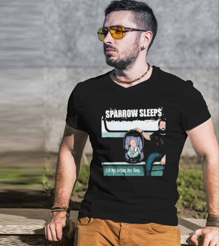 SPARROW SLEEPS STILL NOT GETTING ANY SLEEP T-Shirt