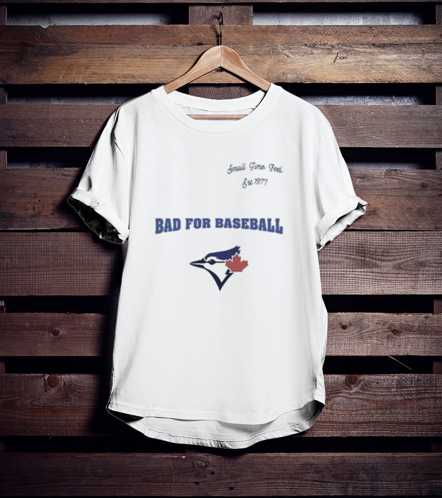 Toronto Blue Jays Bad For Baseball Small Time Feel Est 1977 T-Shirt