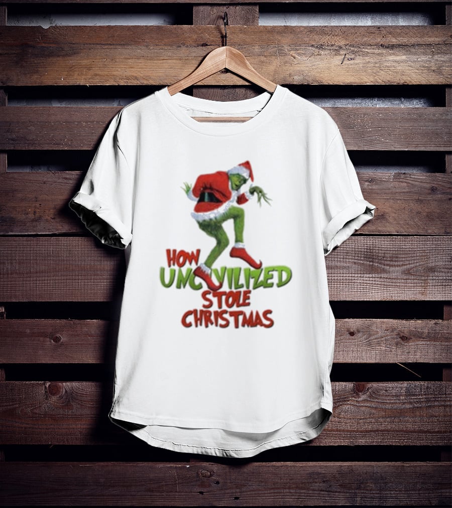 How Uncivilized Stole Christmas Grinch T-Shirt
