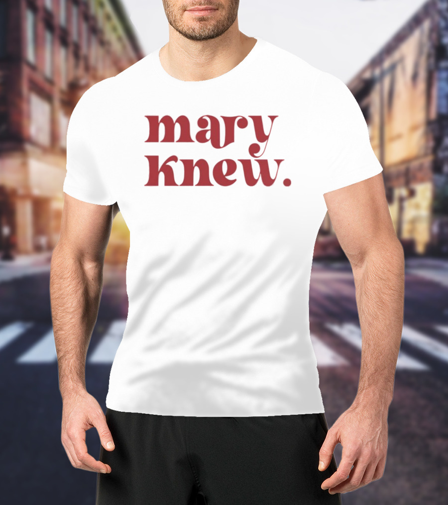 Mary Knew T-Shirt