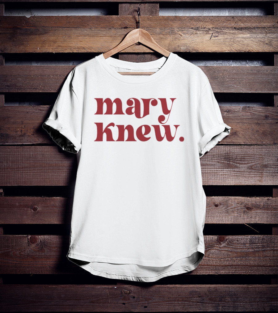 Mary Knew T-Shirt