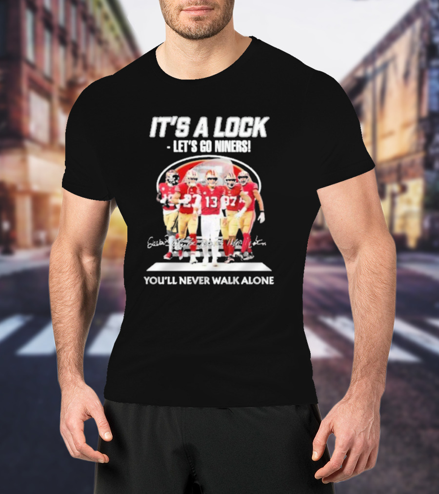 IT'S A LOCK LET'S GO NINERS YOU'LL NEVER WALK ALONE T-Shirt