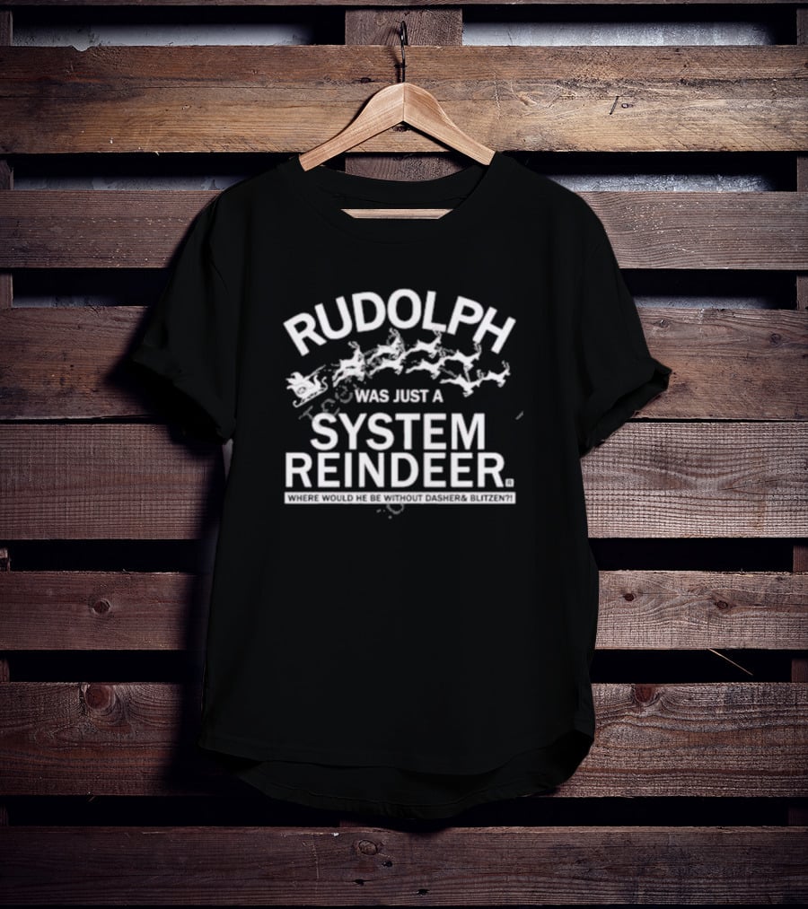 Rudolph Was Just A System Reindeer Where Would He Be Without Dasher And Blitzen T-Shirt