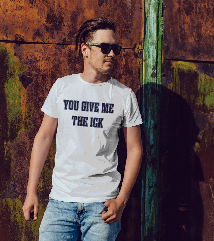 You Give Me The Ick T-Shirt