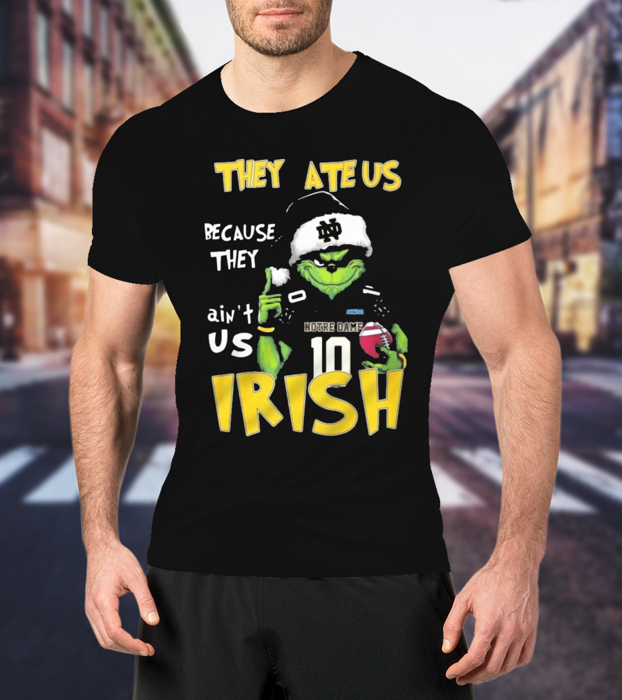 Grinch They Ate Us Because They Ain't Us Notre Dame Irish Football T-Shirt