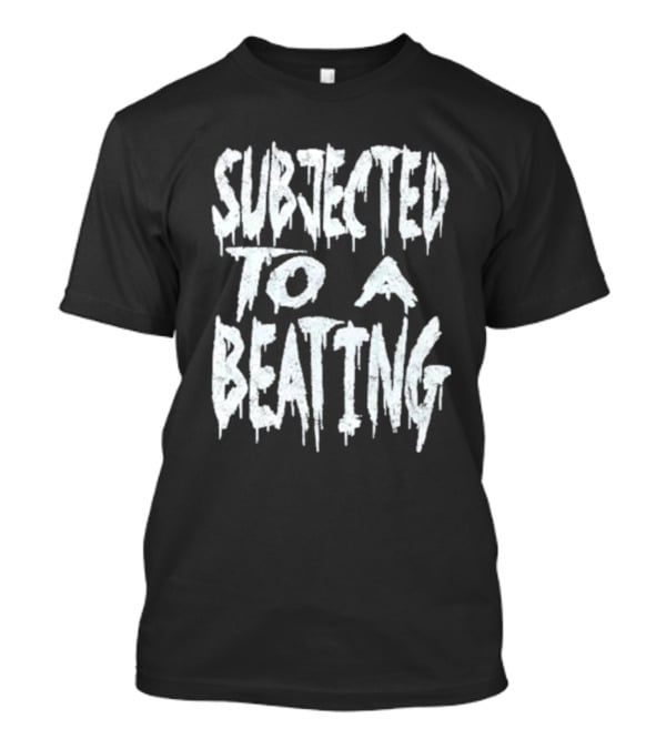 SUBJECTED TO A BEATING Metalcore Song Title T-Shirt