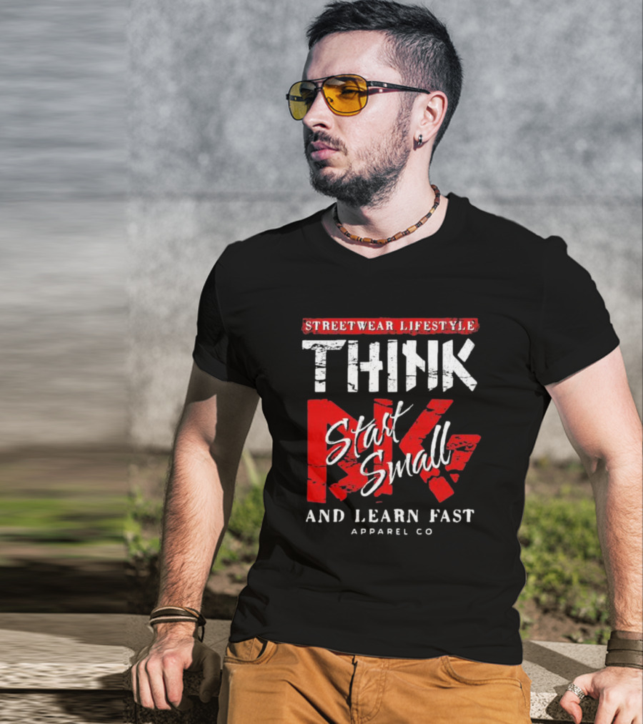 Streetwear Lifestyle Think Start Small And Learn Fast Apparel Co T-Shirt