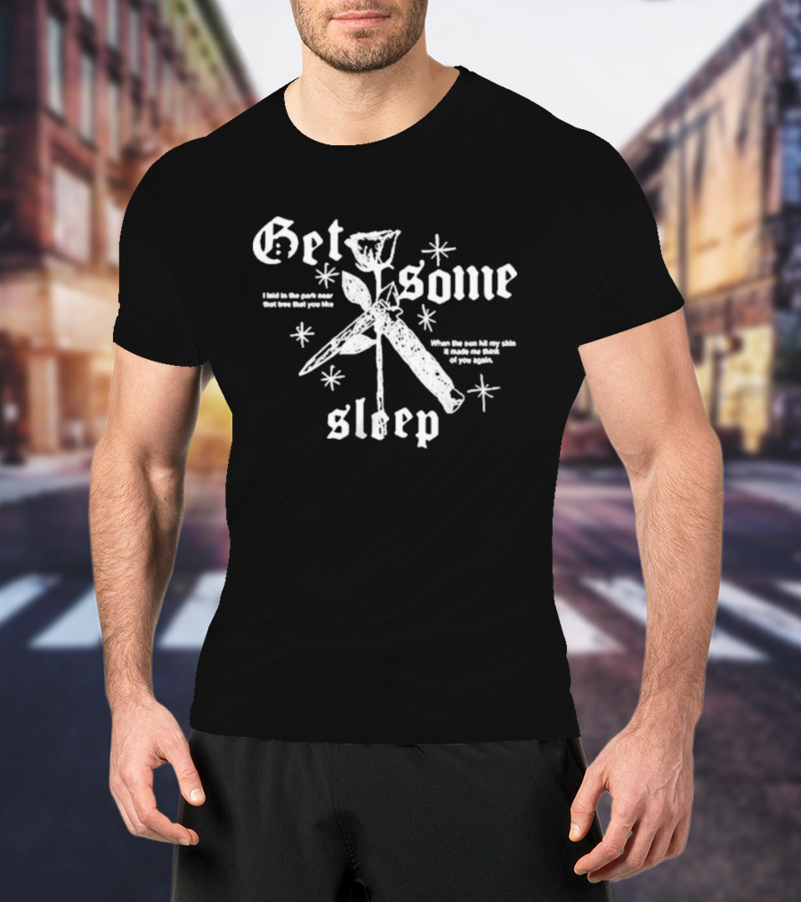Get Some Sleep I Laid In The Park Near That Tree When The Sun Hits Your Skin T-Shirt