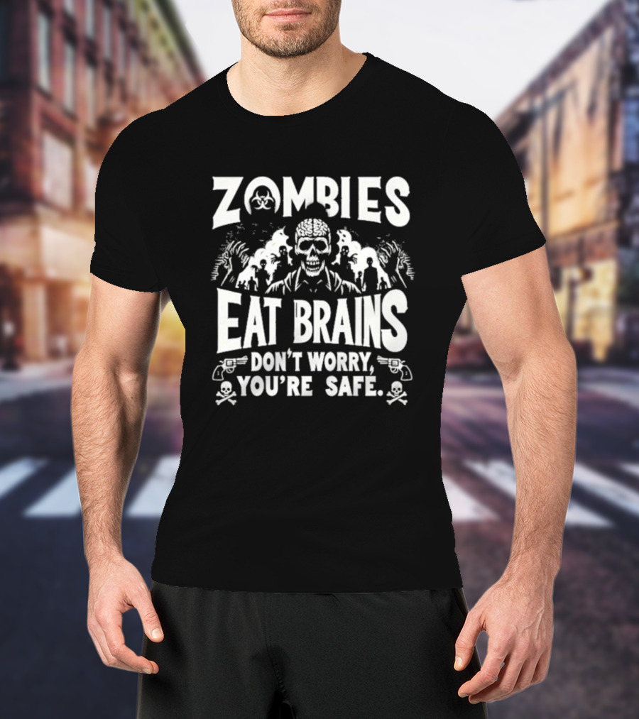 Zombies Eat Brains Don’t Worry You’re Safe Skull And Crossbones Biohazard Warning T-Shirt