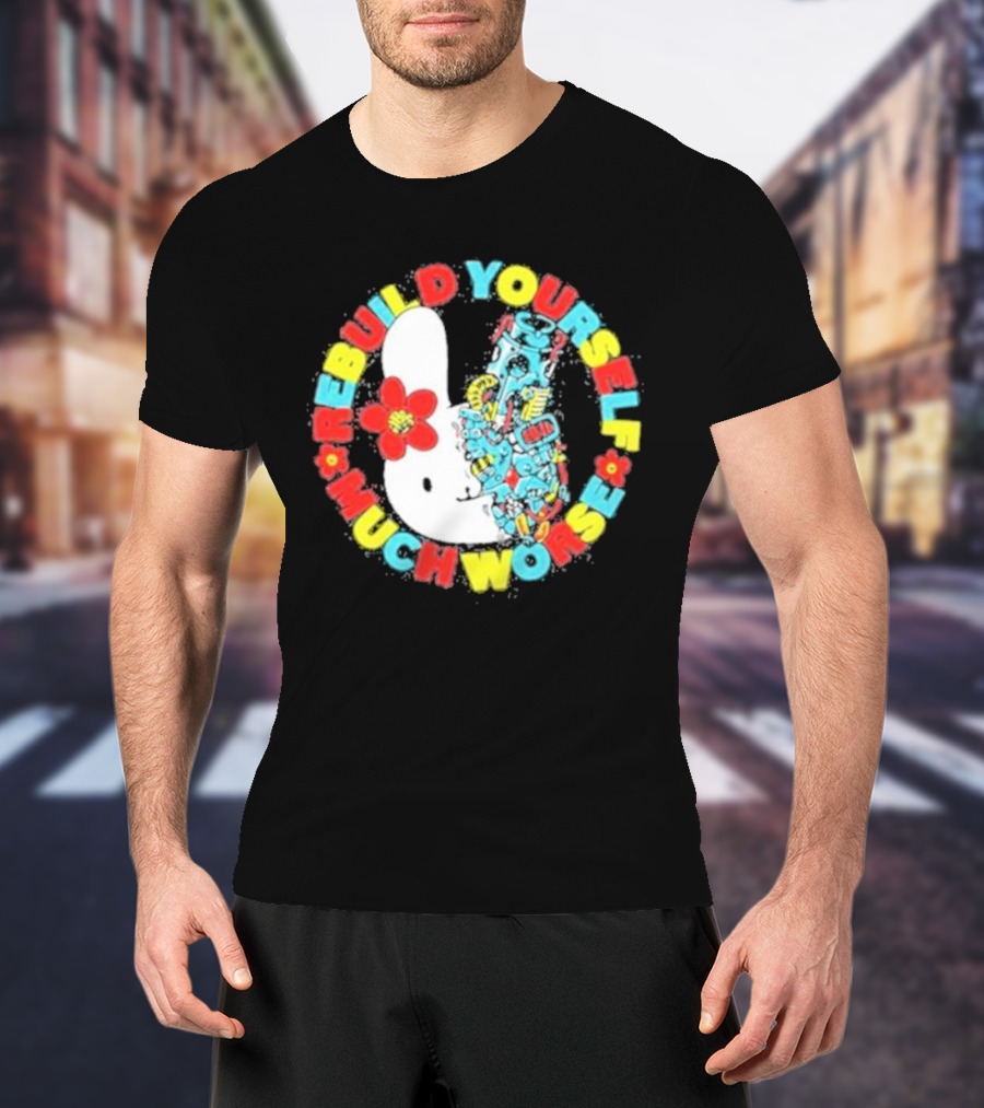 Rebuild Yourself Much Worse Bunny With Flower And Mechanical Parts T-Shirt