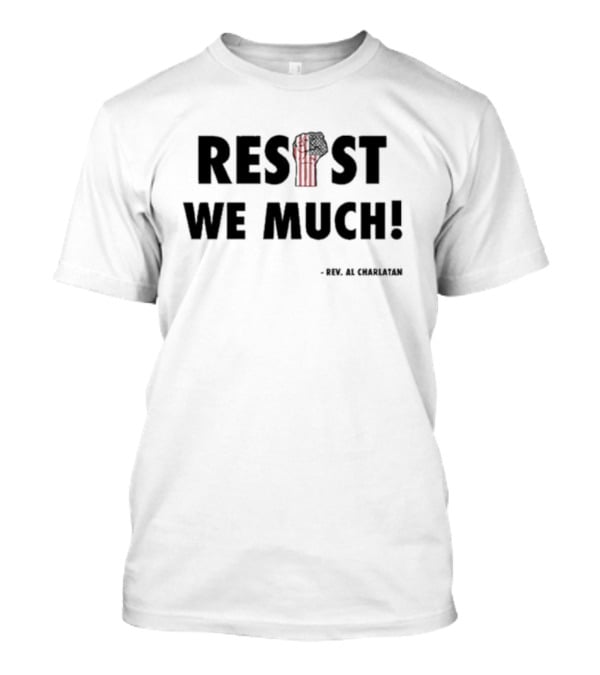RESIST WE MUCH Rev Al Charlatan Fist T-Shirt