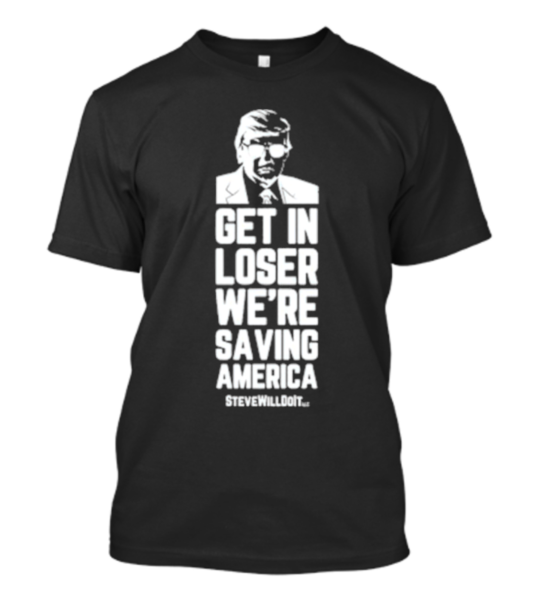 Get In Loser We're Saving America SteveWillDoIt T-Shirt