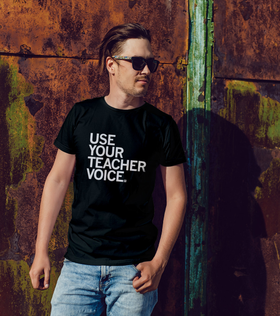 USE YOUR TEACHER VOICE T-Shirt