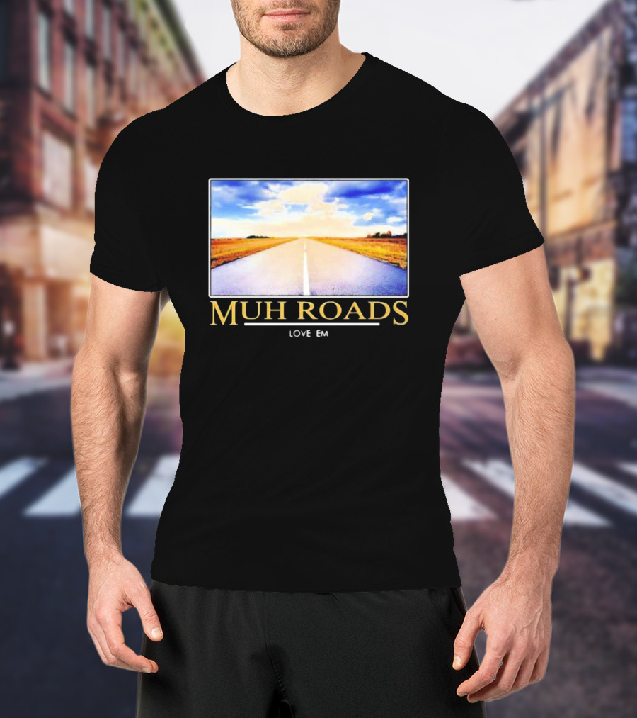 MUH ROADS LOVE EM T-Shirt