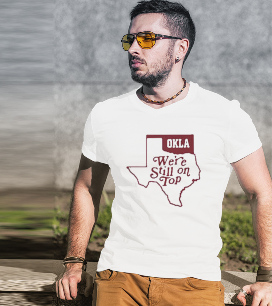 Okla We're Still On Top Map OKLA Texas T-Shirt
