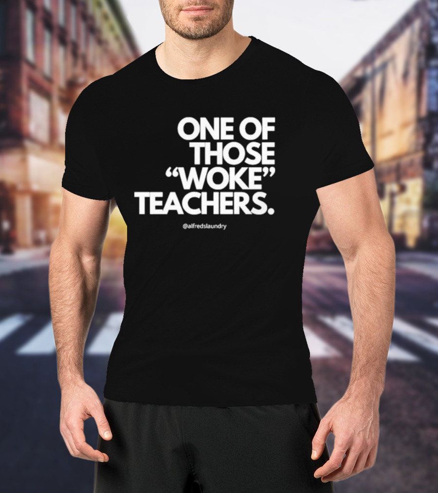 One Of Those Woke Teachers @alfredslaundry T-Shirt