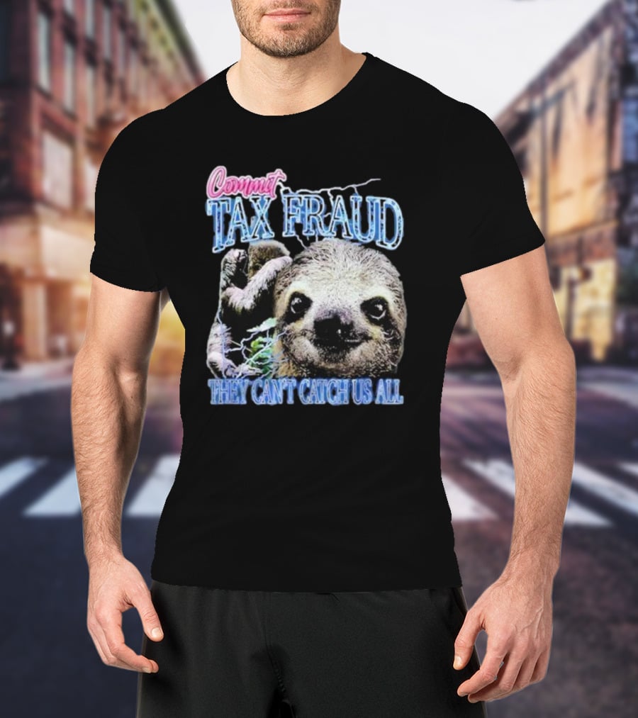 Commit Tax Fraud They Can’t Catch Us All Sloth T-Shirt