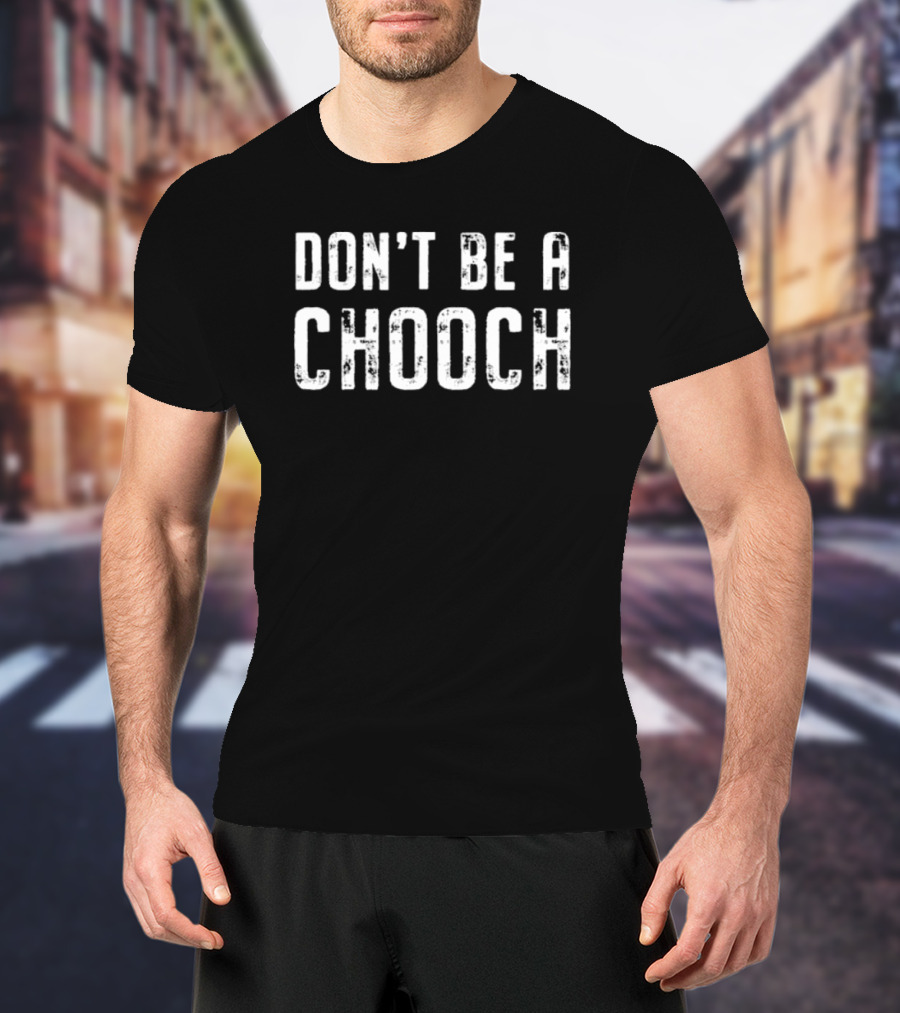 DON'T BE A CHOOCH T-Shirt