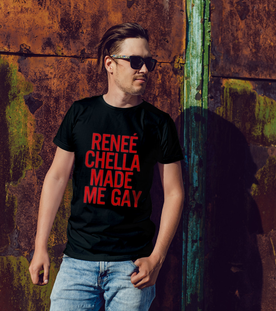 RENÉE CHELLA MADE ME GAY T-Shirt