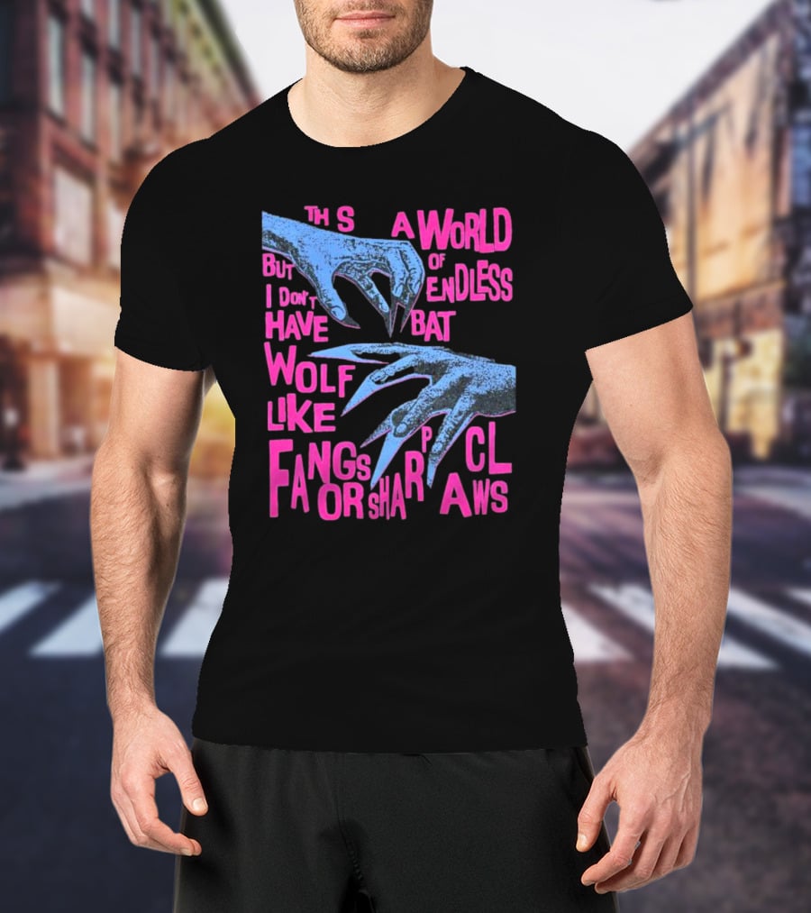 This Is A World Of Endless Battles But I Don’t Have Wolf Like Fangs Or Sharp Claws T-Shirt