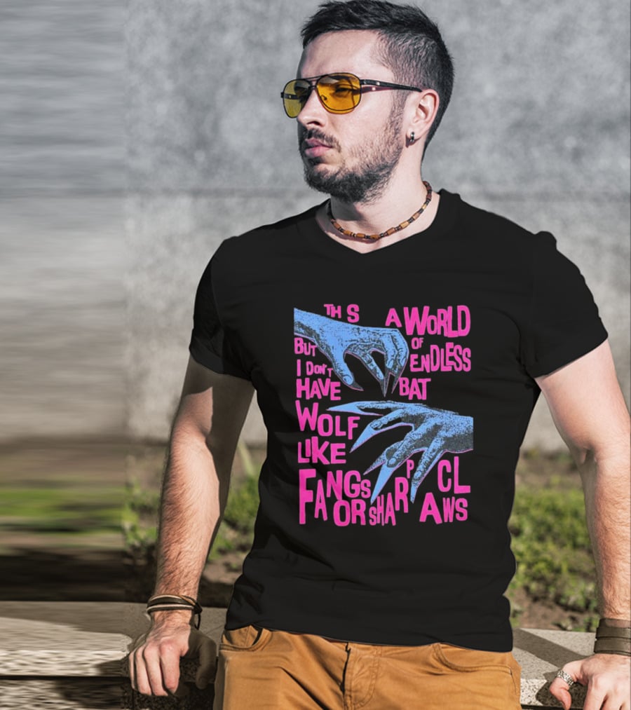 This Is A World Of Endless Battles But I Don’t Have Wolf Like Fangs Or Sharp Claws T-Shirt