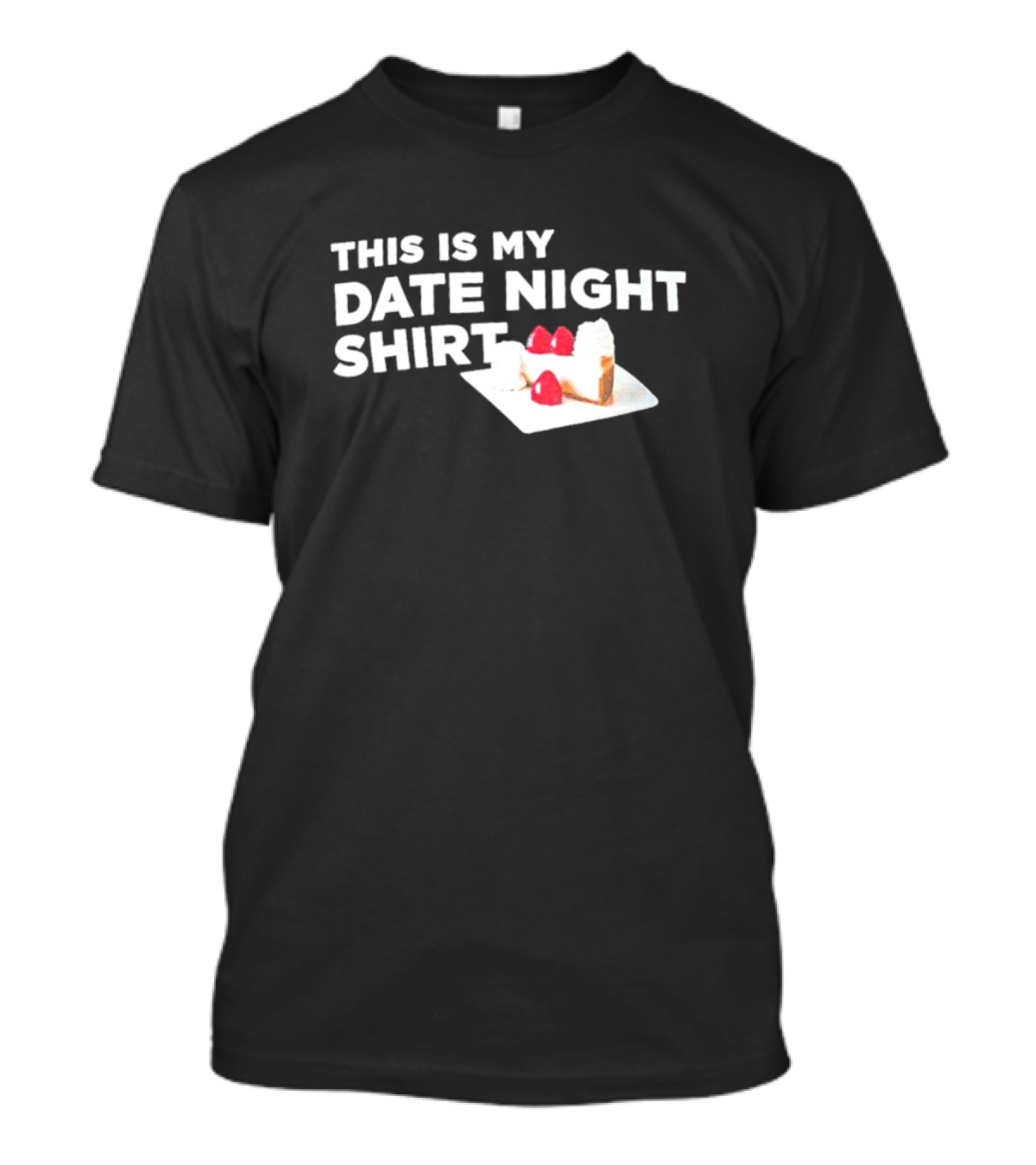 THIS IS MY DATE NIGHT SHIRT CAKE T-Shirt