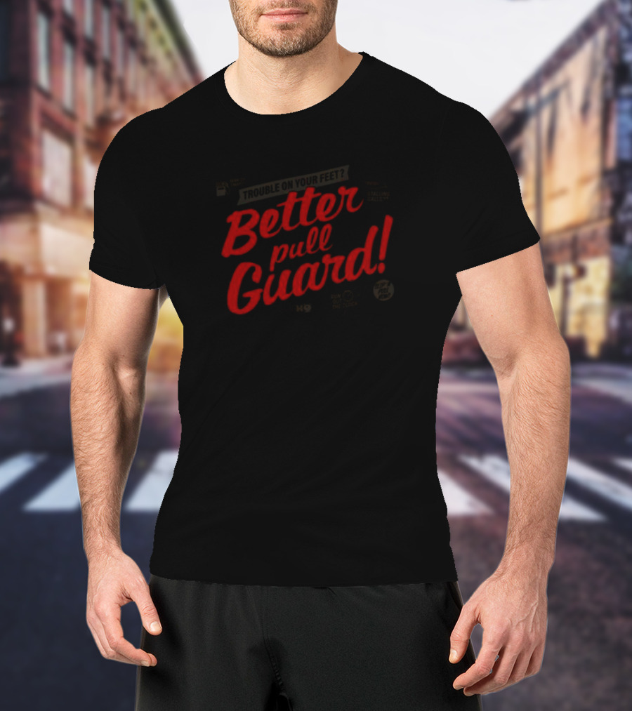 Trouble On Your Feet Better Pull Guard T-Shirt