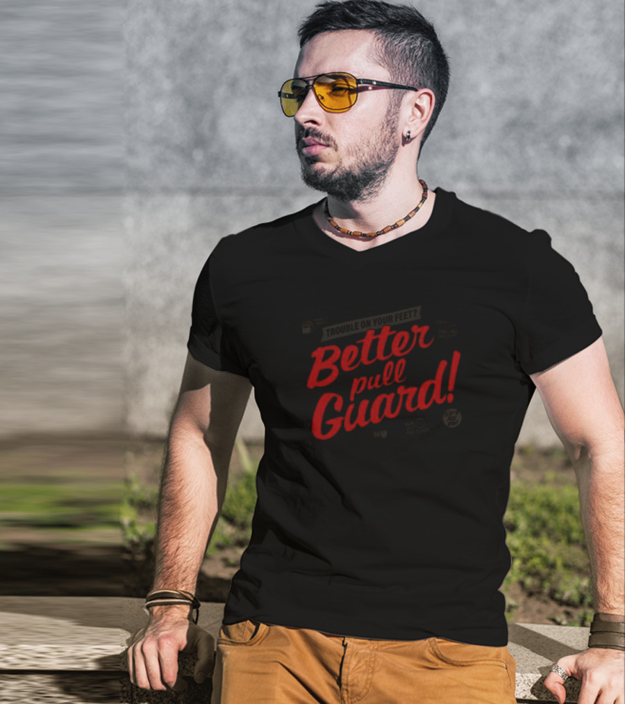 Trouble On Your Feet Better Pull Guard T-Shirt