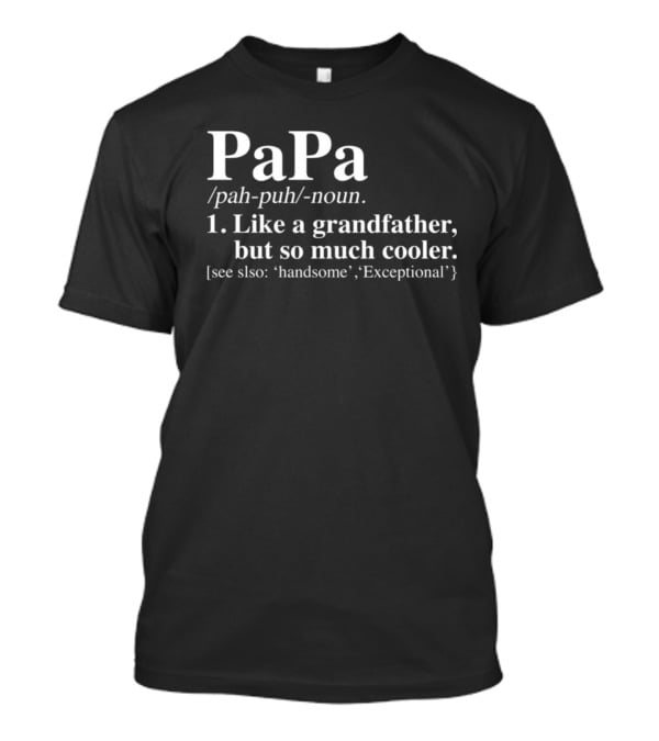 Papa Definition Like A Grandfather But So Much Cooler See Also Handsome Exceptional T-Shirt