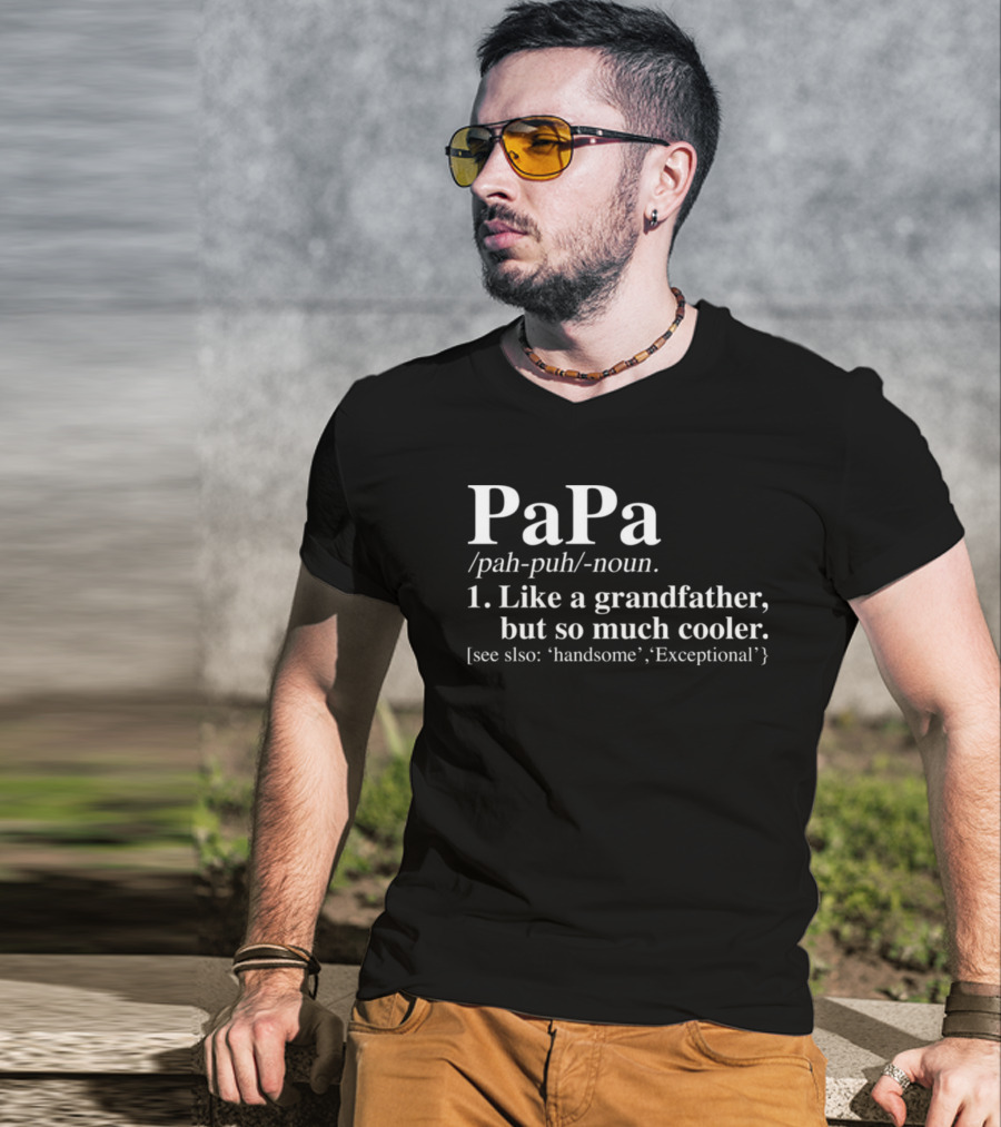 Papa Definition Like A Grandfather But So Much Cooler See Also Handsome Exceptional T-Shirt