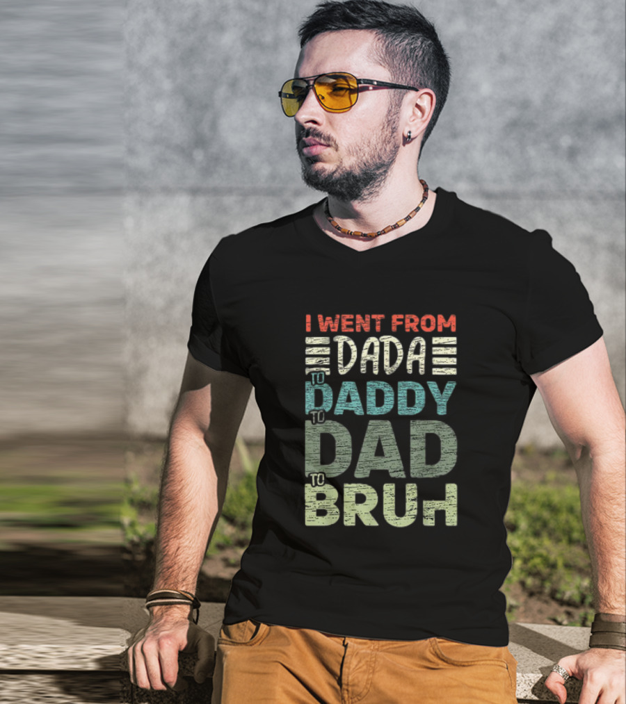 I Went From Dada To Daddy To Dad To Bruh Fathers Day T-Shirt