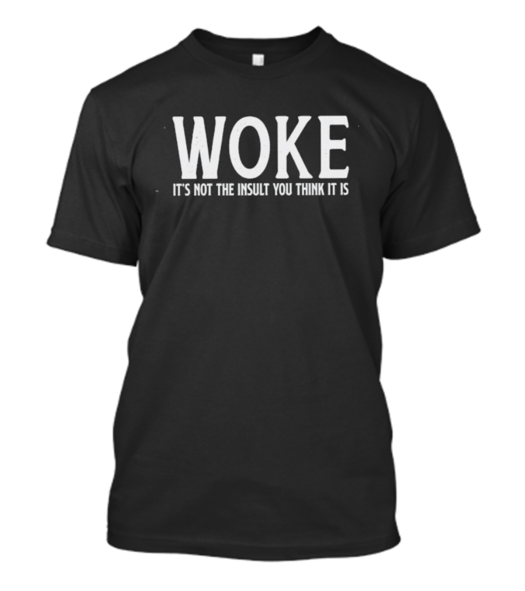 Woke It's Not The Insult You Think It Is T-Shirt