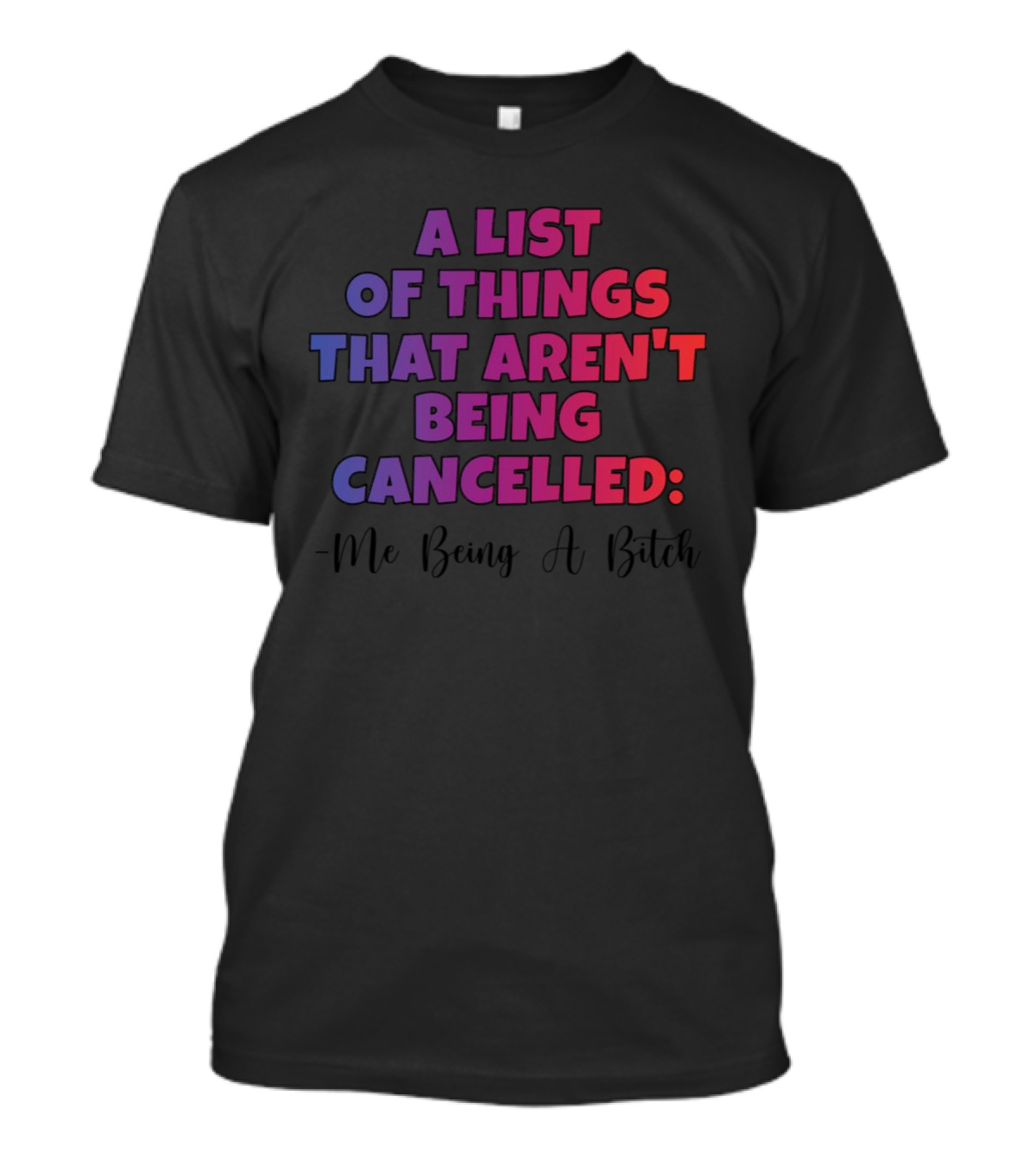 A List Of Things That Aren't Being Cancelled Me Being A Bitch T-Shirt