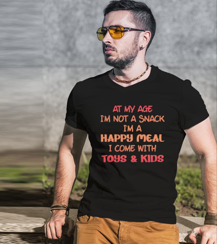 AT MY AGE I'M NOT A SNACK I'M A HAPPY MEAL I COME WITH TOYS And KIDS T-Shirt