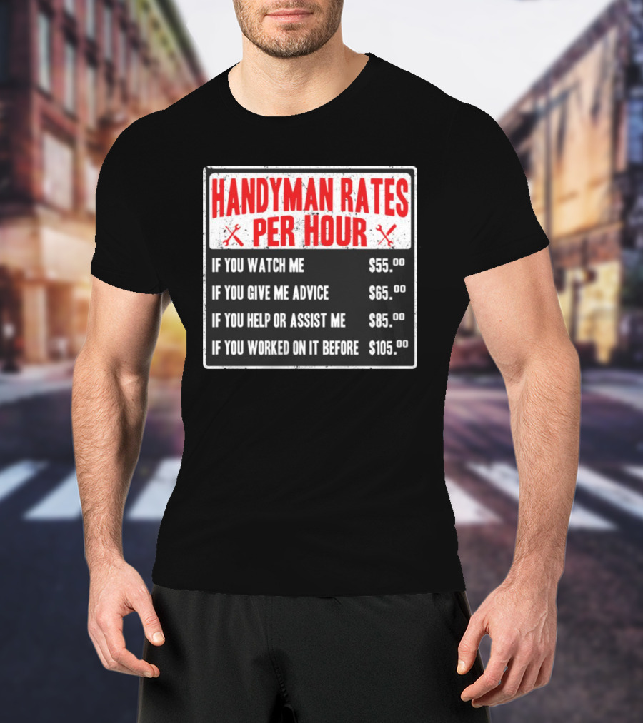Handyman Rates Per Hour If You Watch Give Advice Help Assist Worked On Before T-Shirt