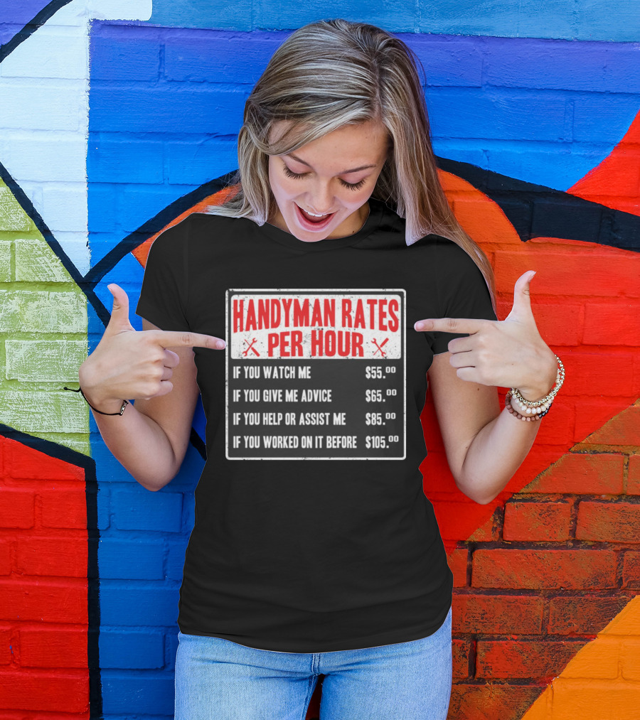 Handyman Rates Per Hour If You Watch Give Advice Help Assist Worked On Before T-Shirt