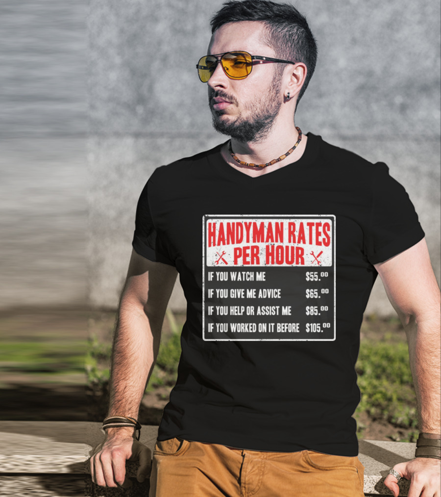 Handyman Rates Per Hour If You Watch Give Advice Help Assist Worked On Before T-Shirt