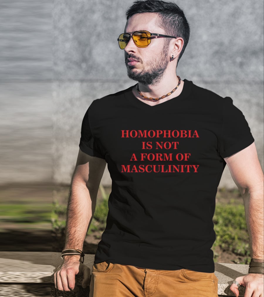 Homophobia Is Not A Form Of Masculinity Message In T-Shirt