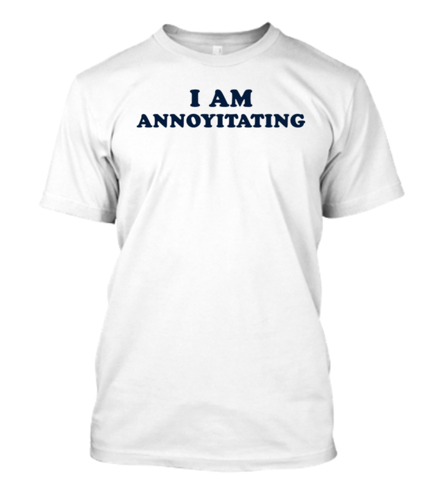 I Am Annoyitating Shirt Phrase Humor T-Shirt
