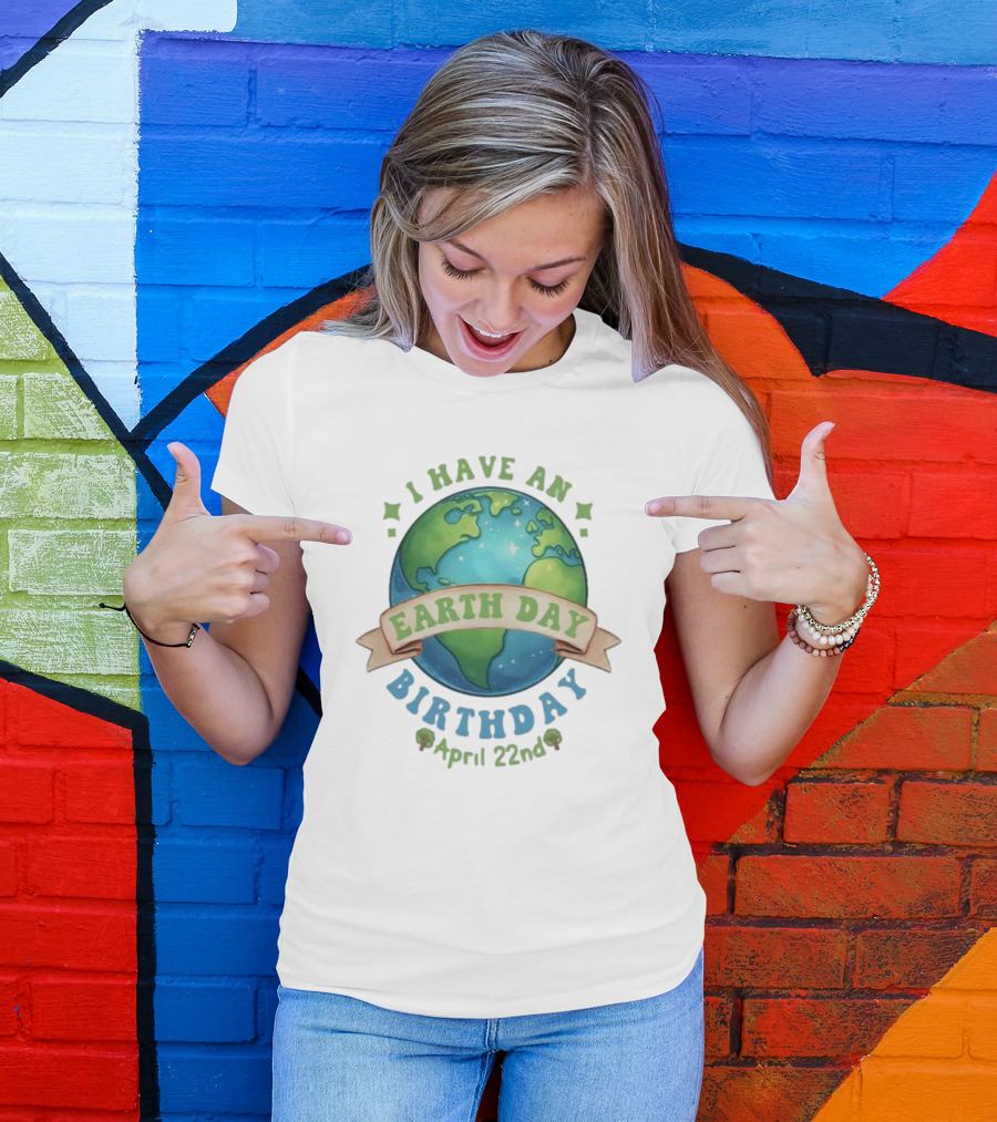 I Have An Earth Day Birthday April 22nd T-Shirt