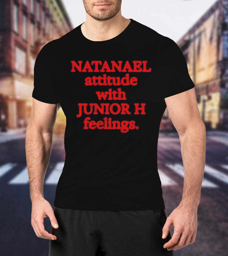 Nostalgia Natanael Attitude With Junior H Feelings T-Shirt
