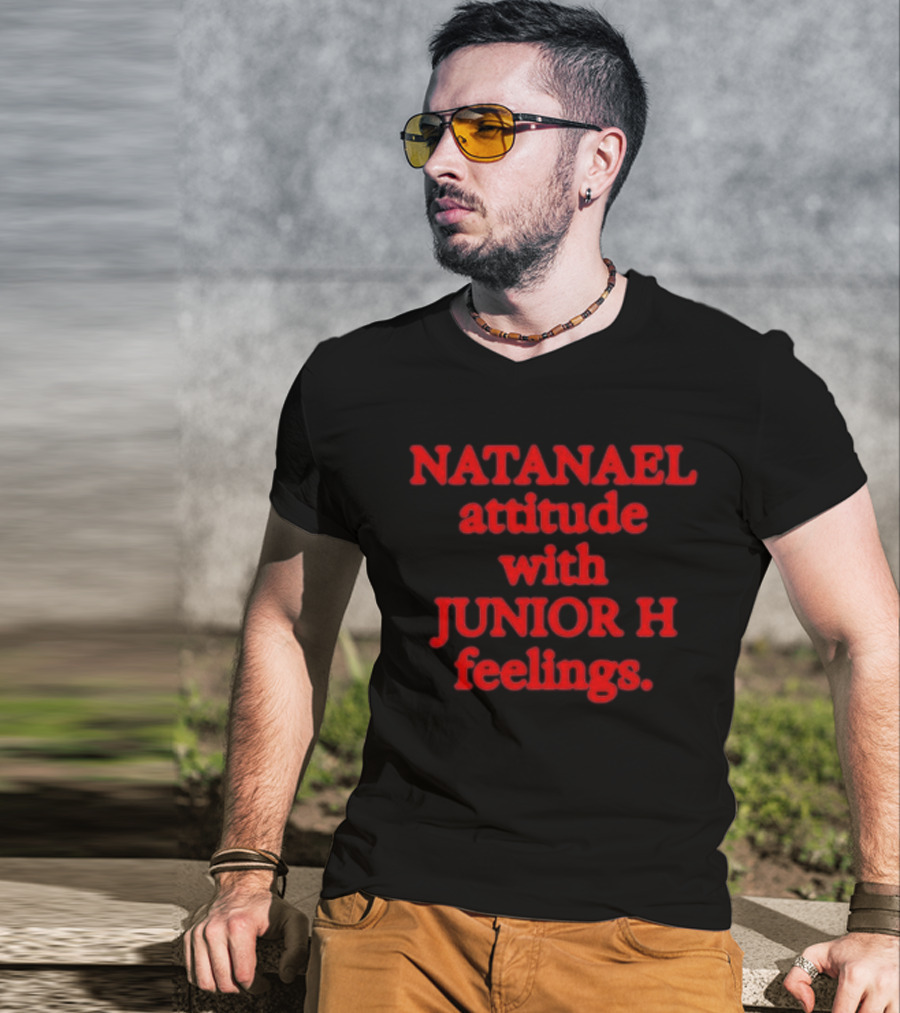 Nostalgia Natanael Attitude With Junior H Feelings T-Shirt