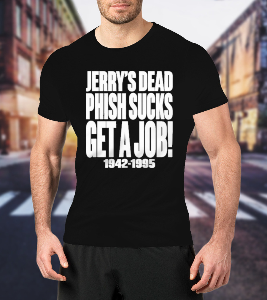 Chandler Rome Jerry’s Dead Phish Sucks Get A Job 1942-1995 T-Shirt