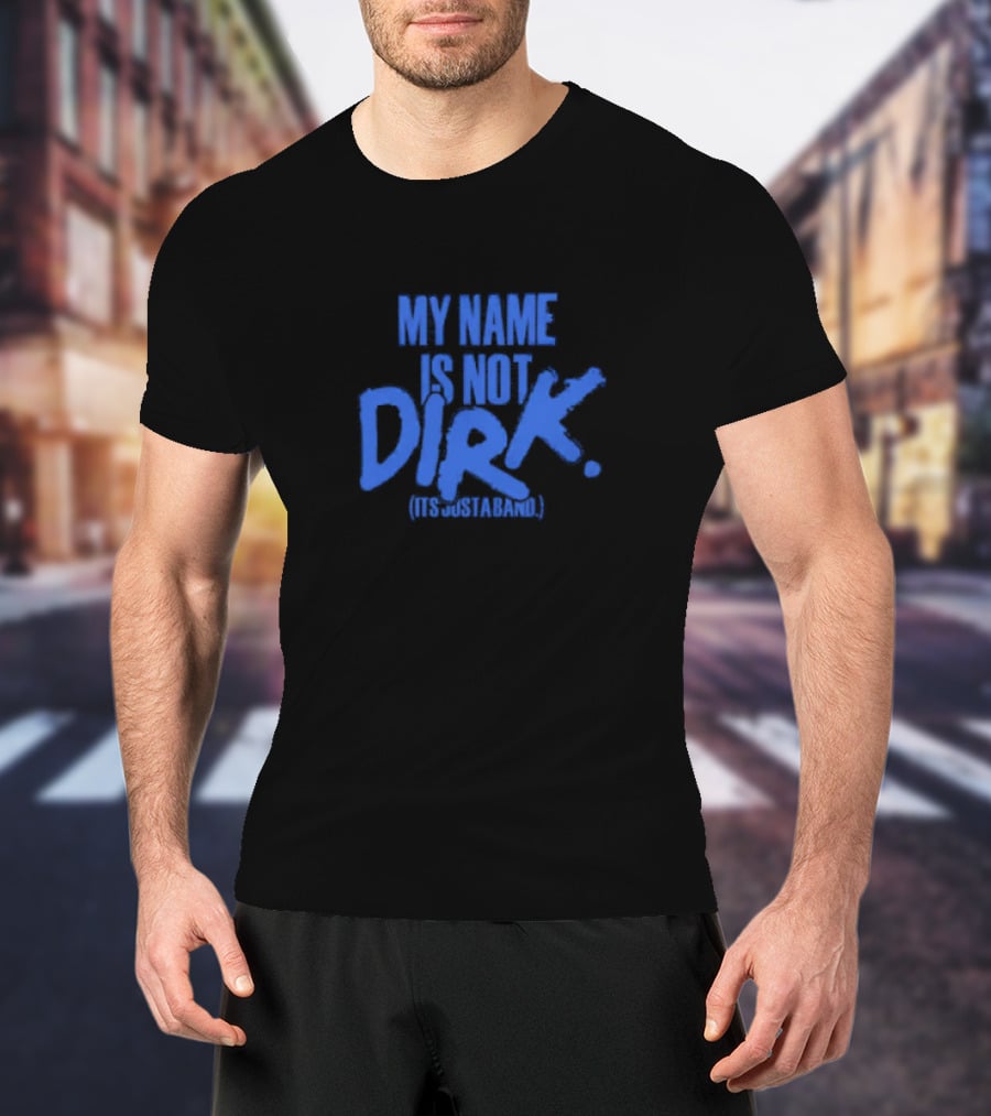 MY NAME IS NOT DIRK ITS JUST A BAND T-Shirt