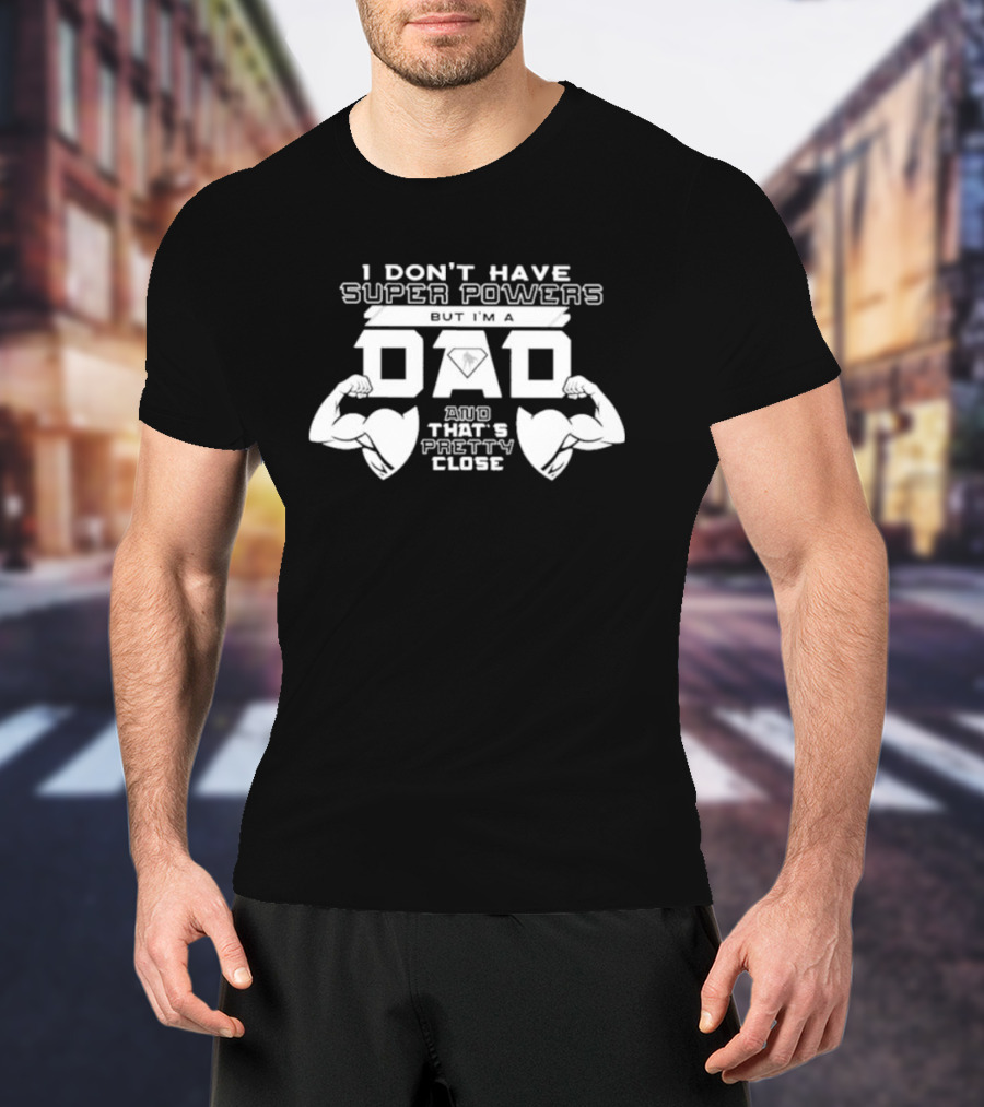 I Don’t Have Super Powers But I’m A Dad And That’s Pretty Close Muscular Fatherhood Symbolism T-Shirt