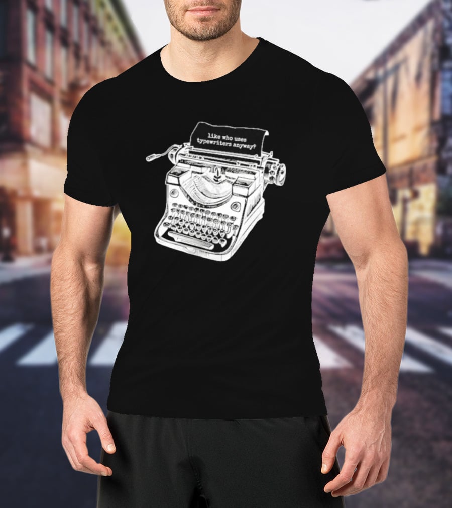 Tortured Typewriter Like Who Uses Typewriters Anyway Vintage Machine T-Shirt